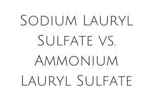 Sodium Lauryl Sulfate vs. Ammonium Lauryl Sulfate
